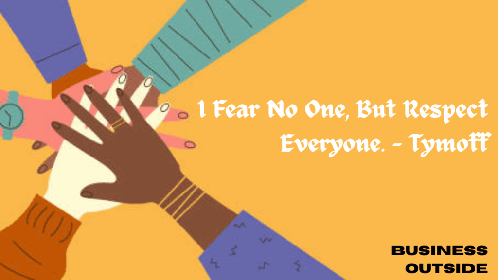 I Fear No One, But Respect Everyone. - Tymoff