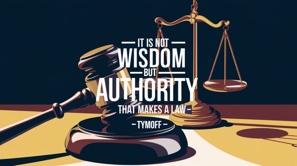 It is Not Wisdom but Authority That Makes a Law. t - Tymoff