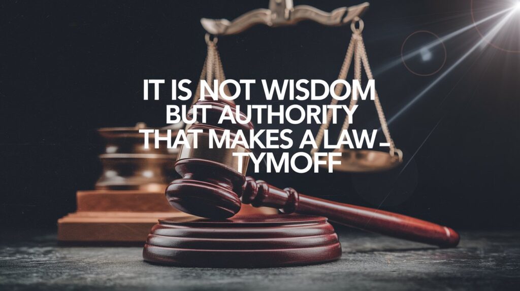It is Not Wisdom but Authority That Makes a Law. t - Tymoff